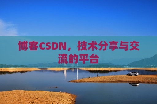 博客CSDN，技术分享与交流的平台