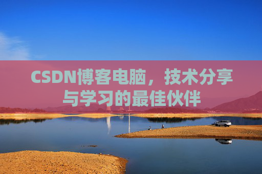 CSDN博客电脑，技术分享与学习的最佳伙伴